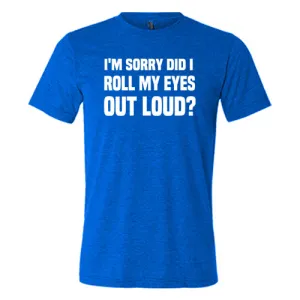 I'm Sorry Did I Roll My Eyes Out Loud Shirt Unisex